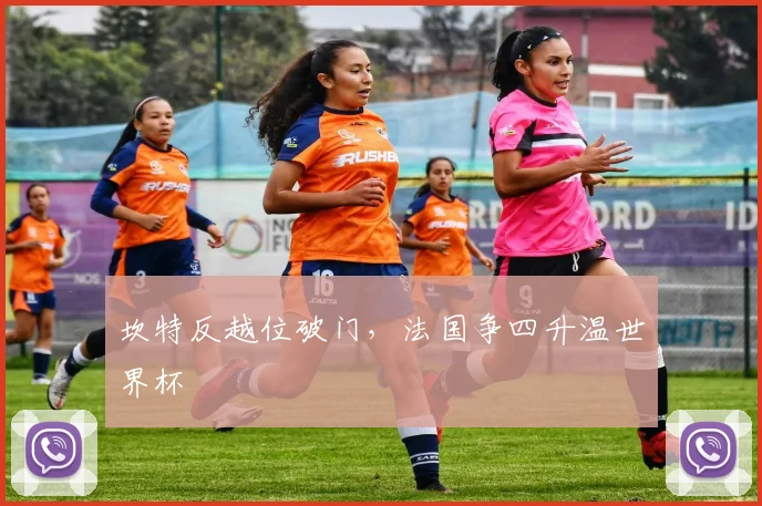 坎特反越位破门，法国争四升温世界杯