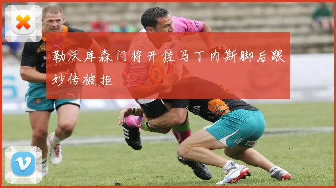 勒沃库森门将开挂马丁内斯脚后跟妙传被拒