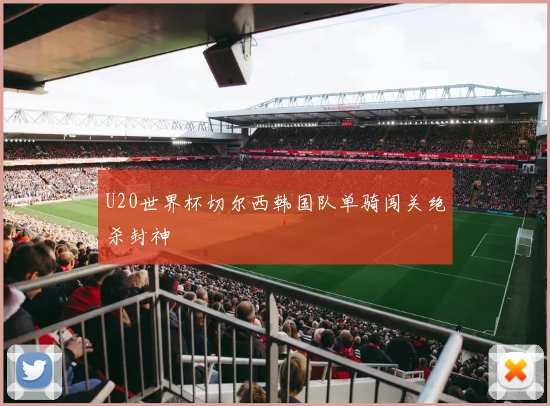 U20世界杯切尔西韩国队单骑闯关绝杀封神