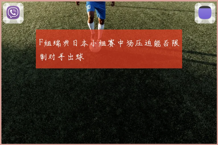 F组瑞典日本小组赛中场压迫能否限制对手出球