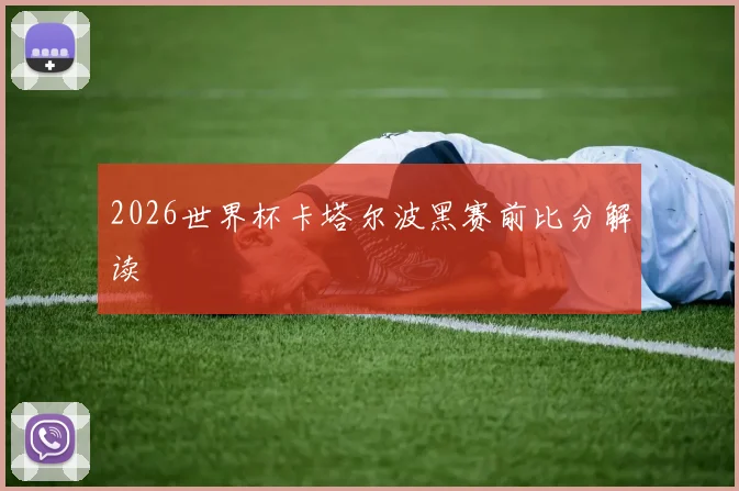 2026世界杯卡塔尔波黑赛前比分解读