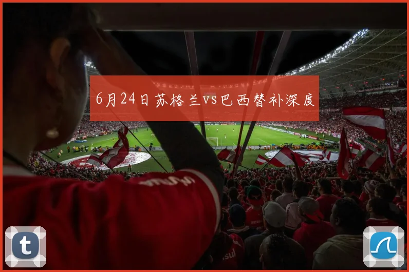 6月24日苏格兰vs巴西替补深度