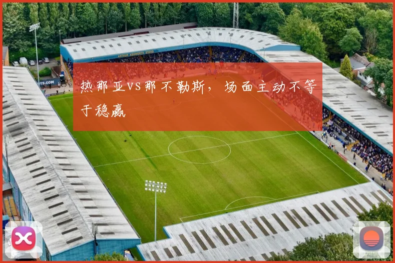 热那亚vs那不勒斯，场面主动不等于稳赢